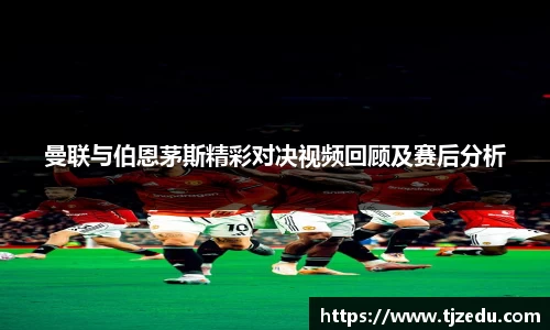 曼联与伯恩茅斯精彩对决视频回顾及赛后分析